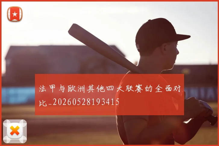 法甲与欧洲其他四大联赛的全面对比_20260528193415