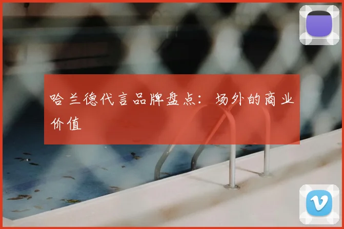 哈兰德代言品牌盘点：场外的商业价值