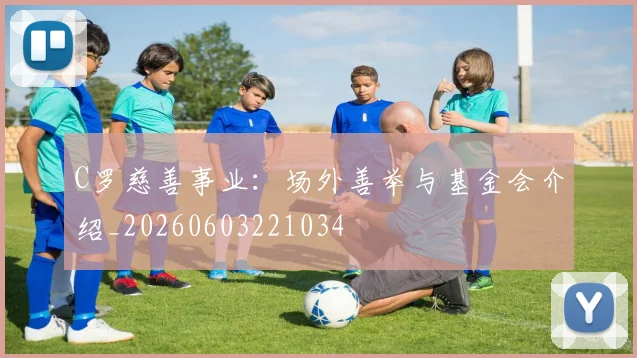C罗慈善事业：场外善举与基金会介绍_20260603221034