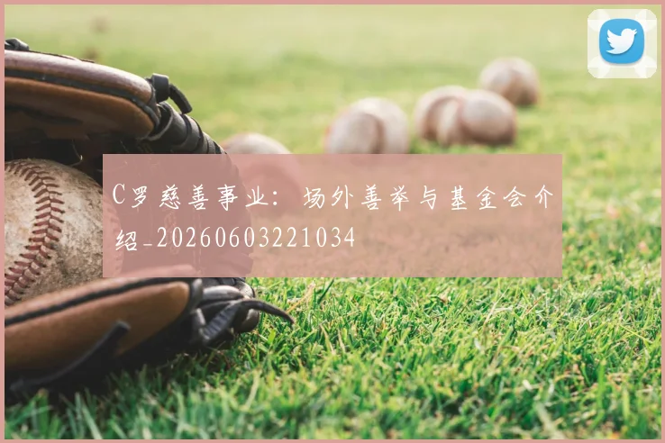 C罗慈善事业：场外善举与基金会介绍_20260603221034