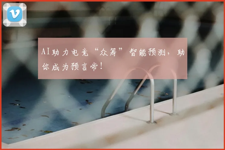 AI助力电竞“众筹”智能预测,助你成为预言帝!