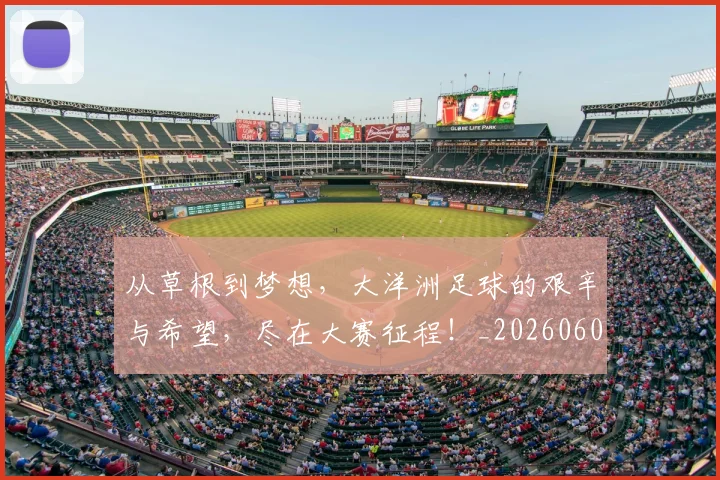 从草根到梦想，大洋洲足球的艰辛与希望，尽在大赛征程！_20260601173157