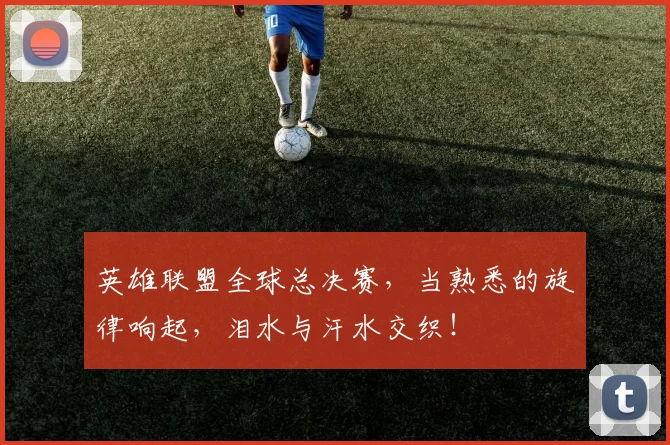 英雄联盟全球总决赛，当熟悉的旋律响起，泪水与汗水交织！